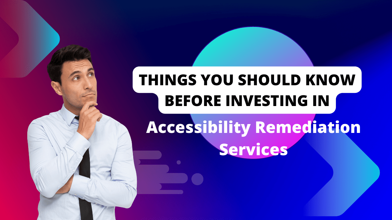7 Things You Should Know Before Investing in Accessibility Remediation Services